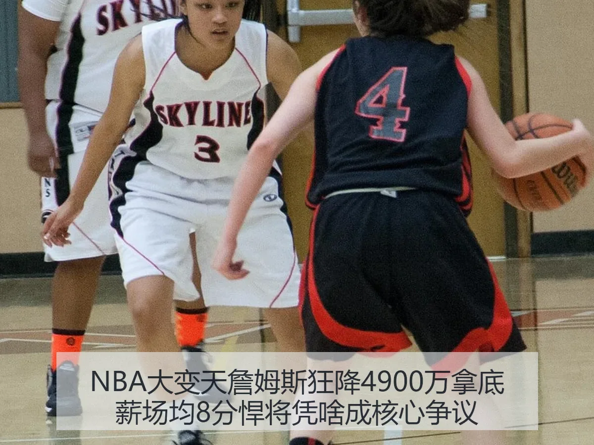 NBA大变天詹姆斯狂降4900万拿底薪场均8分悍将凭啥成核心争议